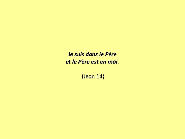 Je suis dans le Père et le Père est en moi. (Jean 14) 