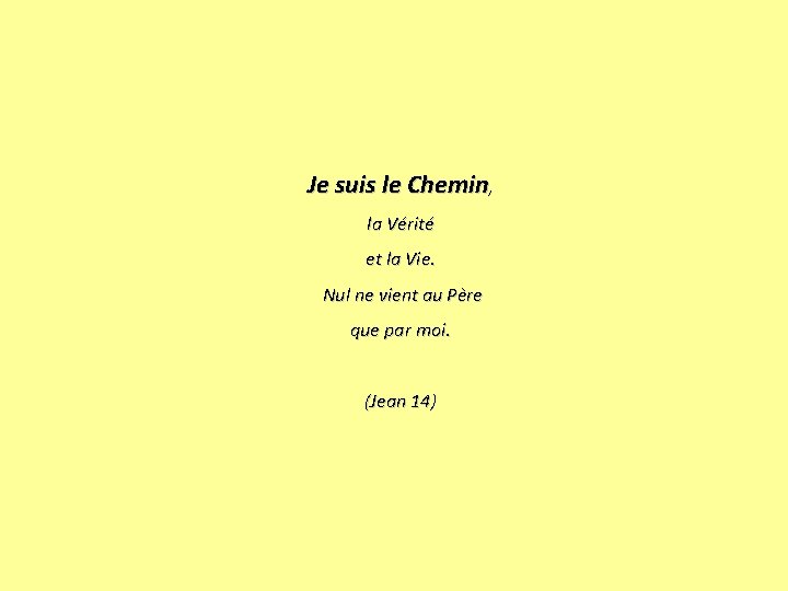 Je suis le Chemin, la Vérité et la Vie. Nul ne vient au Père