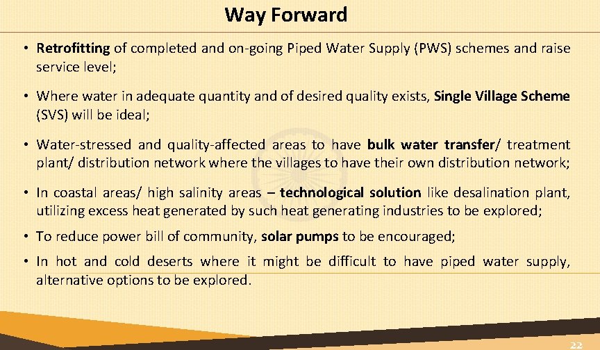 Way Forward • Retrofitting of completed and on-going Piped Water Supply (PWS) schemes and