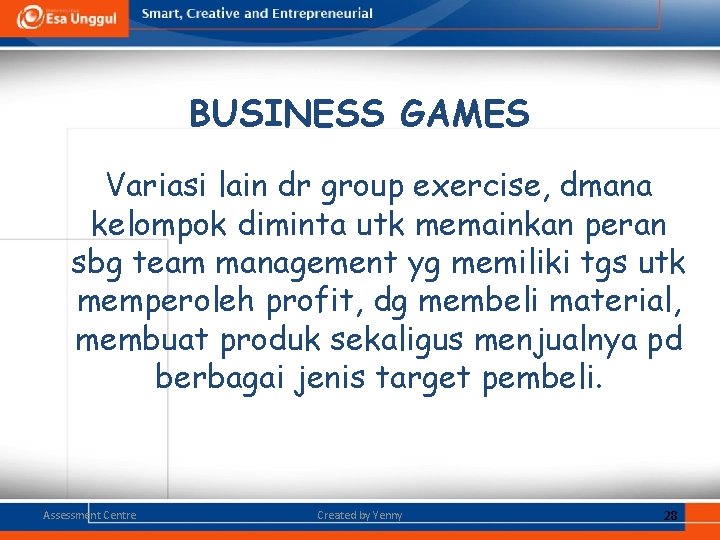 BUSINESS GAMES Variasi lain dr group exercise, dmana kelompok diminta utk memainkan peran sbg