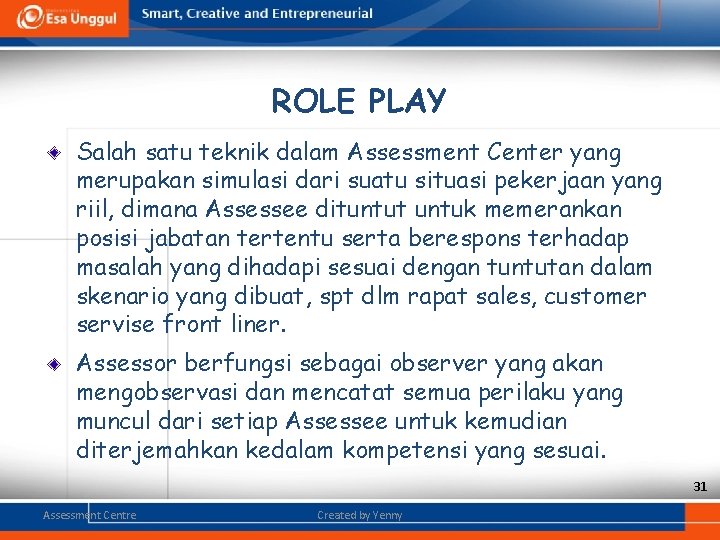 ROLE PLAY Salah satu teknik dalam Assessment Center yang merupakan simulasi dari suatu situasi