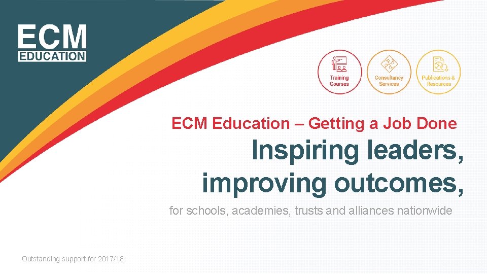 ECM Education – Getting a Job Done Inspiring leaders, improving outcomes, for schools, academies,