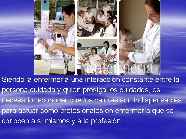 Siendo la enfermería una interacción constante entre la persona cuidada y quien prosiga los Siendo la enfermería una interacción constante entre la persona cuidada y quien prosiga los