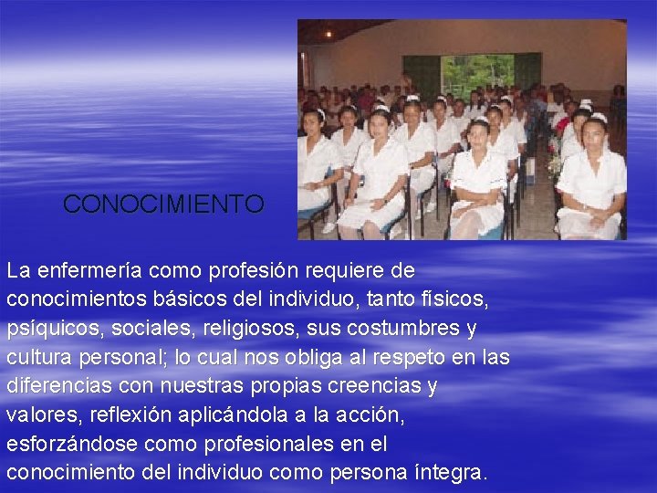 CONOCIMIENTO La enfermería como profesión requiere de conocimientos básicos del individuo, tanto físicos, psíquicos, CONOCIMIENTO La enfermería como profesión requiere de conocimientos básicos del individuo, tanto físicos, psíquicos,