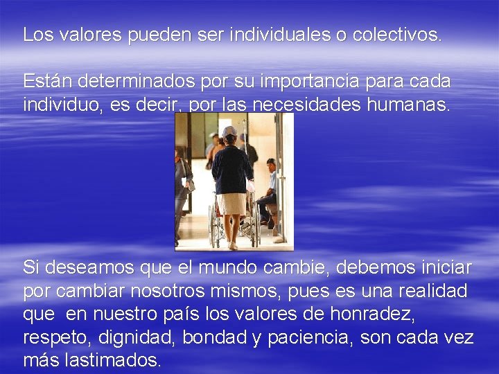 Los valores pueden ser individuales o colectivos. Están determinados por su importancia para cada Los valores pueden ser individuales o colectivos. Están determinados por su importancia para cada