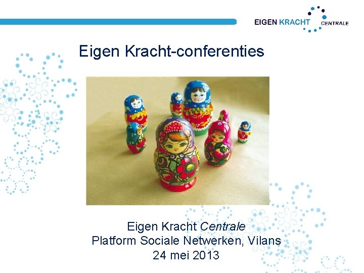 Eigen Kracht-conferenties Eigen Kracht Centrale Platform Sociale Netwerken, Vilans 24 mei 2013 Eigen Kracht-conferenties Eigen Kracht Centrale Platform Sociale Netwerken, Vilans 24 mei 2013