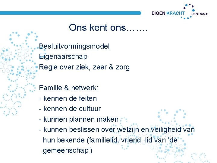 Ons kent ons……. Besluitvormingsmodel Eigenaarschap Regie over ziek, zeer & zorg Familie & netwerk: Ons kent ons……. Besluitvormingsmodel Eigenaarschap Regie over ziek, zeer & zorg Familie & netwerk: