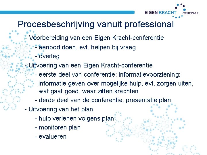 Procesbeschrijving vanuit professional - Voorbereiding van een Eigen Kracht-conferentie - aanbod doen, evt. helpen Procesbeschrijving vanuit professional - Voorbereiding van een Eigen Kracht-conferentie - aanbod doen, evt. helpen