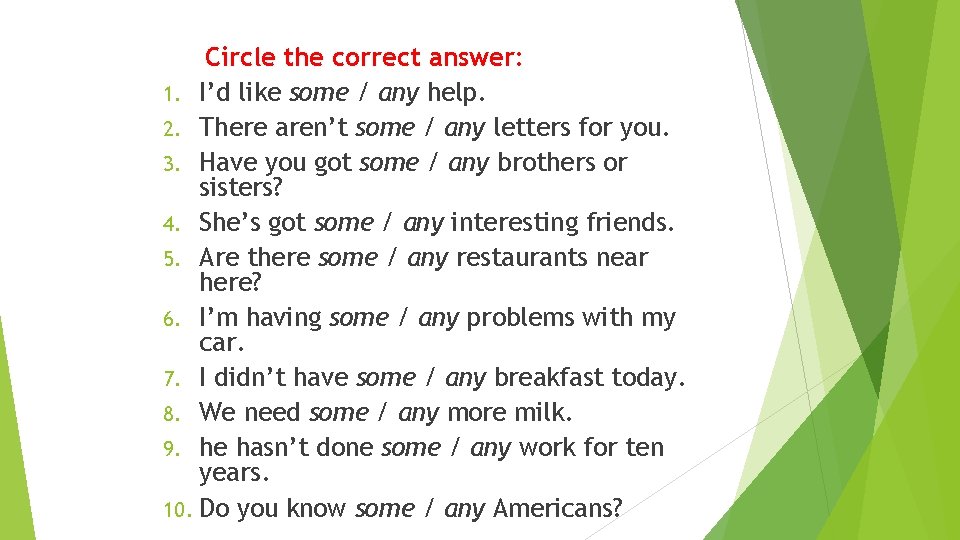 Circle the correct answer: 1. I’d like some / any help. 2. There aren’t Circle the correct answer: 1. I’d like some / any help. 2. There aren’t