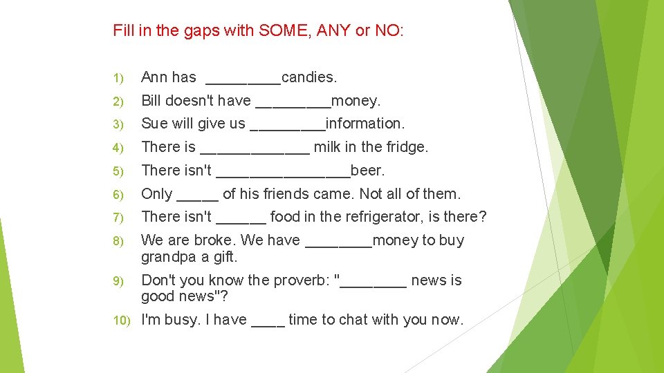 Fill in the gaps with SOME, ANY or NO: 1) Ann has _____candies. 2)