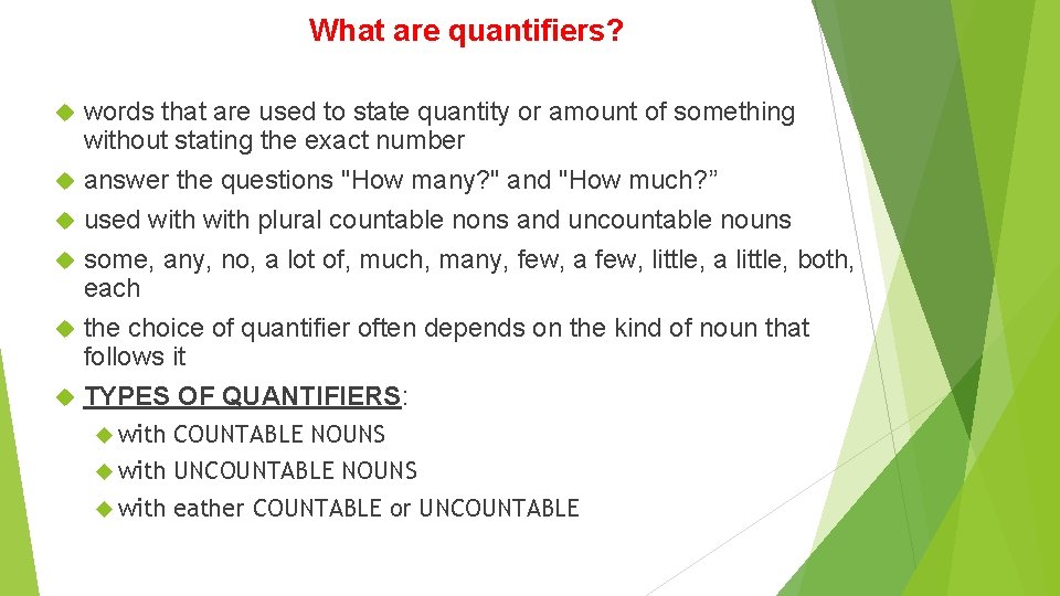 What are quantifiers? words that are used to state quantity or amount of something