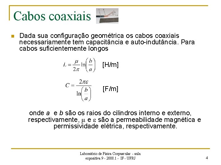 Cabos coaxiais n Dada sua configuração geométrica os cabos coaxiais necessariamente tem capacitância e