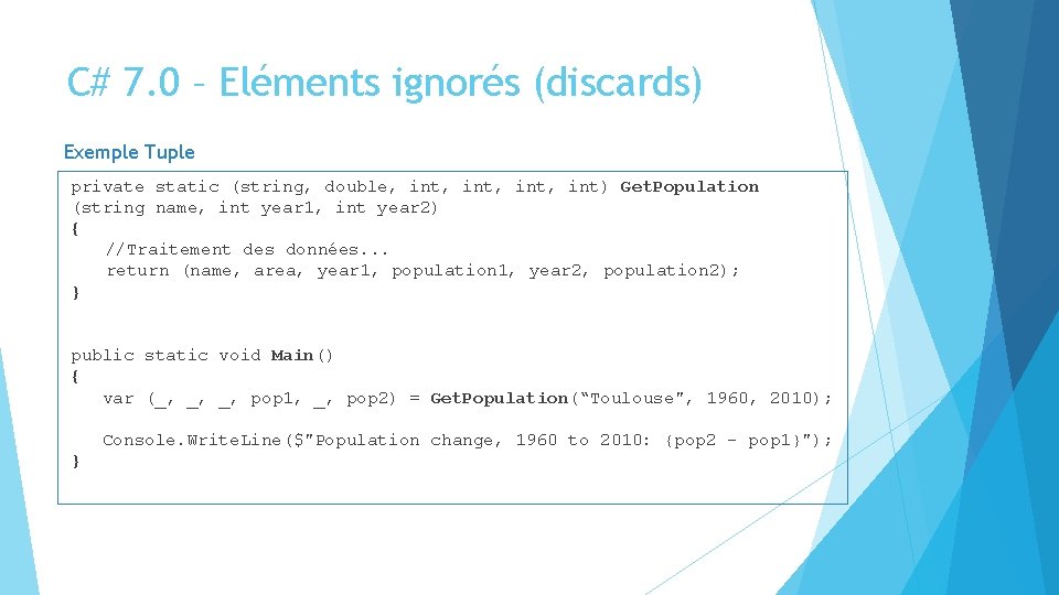 C# 7. 0 – Eléments ignorés (discards) Exemple Tuple private static (string, double, int,