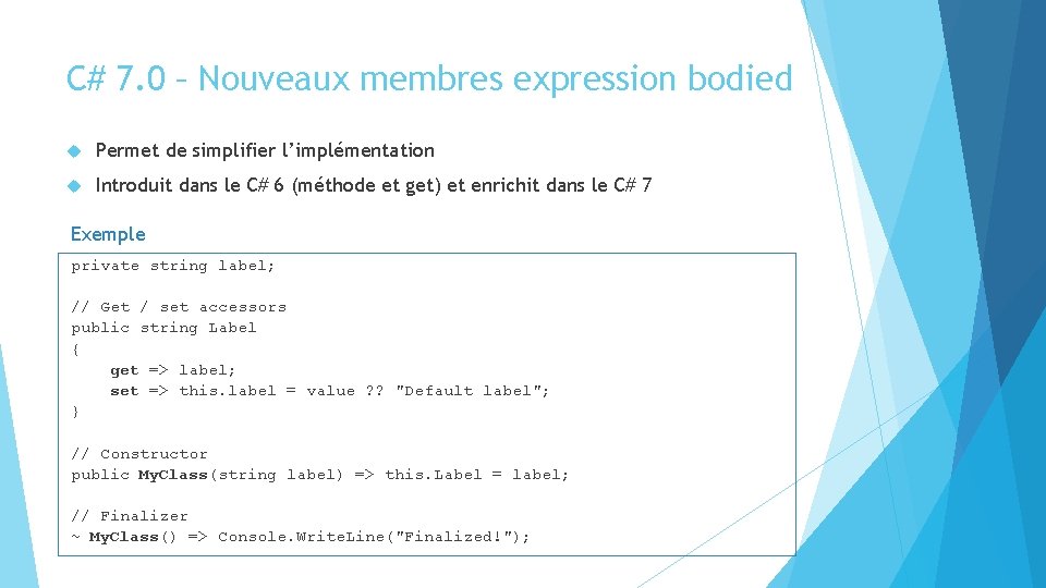 C# 7. 0 – Nouveaux membres expression bodied Permet de simplifier l’implémentation Introduit dans