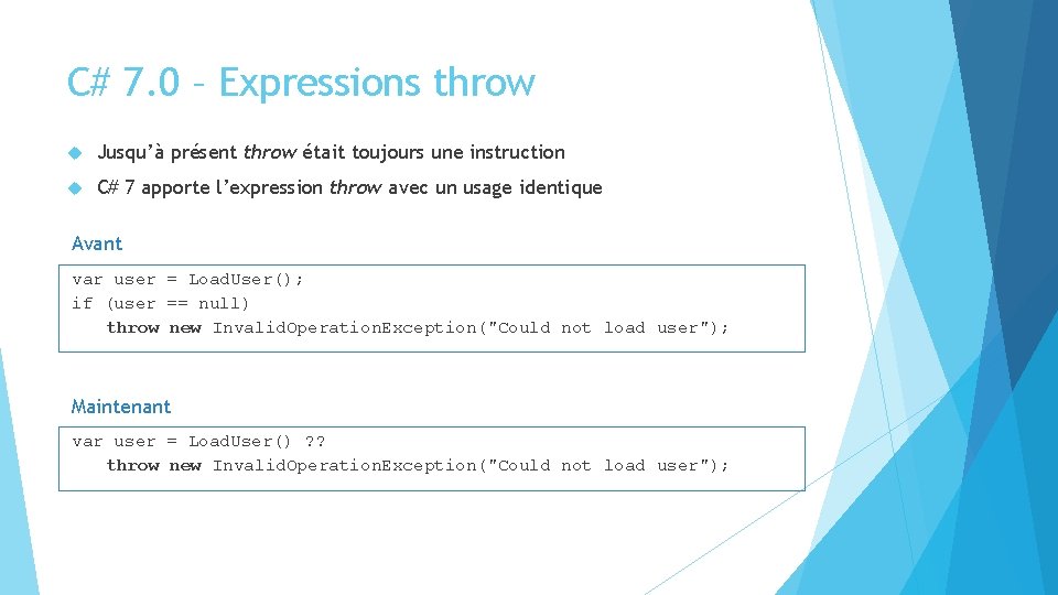 C# 7. 0 – Expressions throw Jusqu’à présent throw était toujours une instruction C#