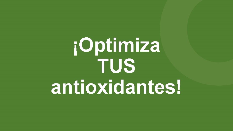 ¡Optimiza TUS antioxidantes! 