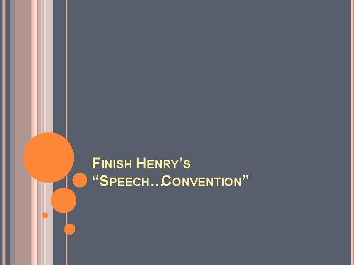 FINISH HENRY’S “SPEECH…CONVENTION” 