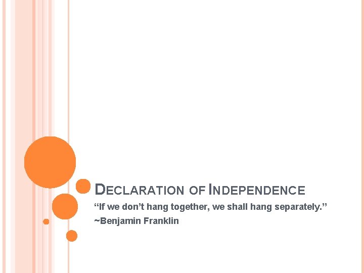 DECLARATION OF INDEPENDENCE “If we don’t hang together, we shall hang separately. ” ~Benjamin