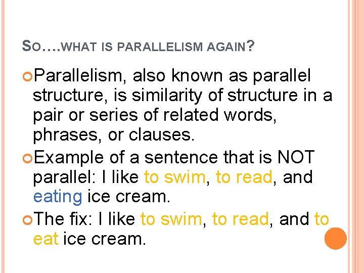 SO…. WHAT IS PARALLELISM AGAIN? Parallelism, also known as parallel structure, is similarity of