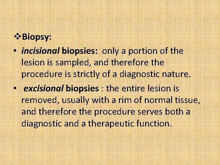 v. Biopsy: • incisional biopsies: only a portion of the lesion is sampled, and