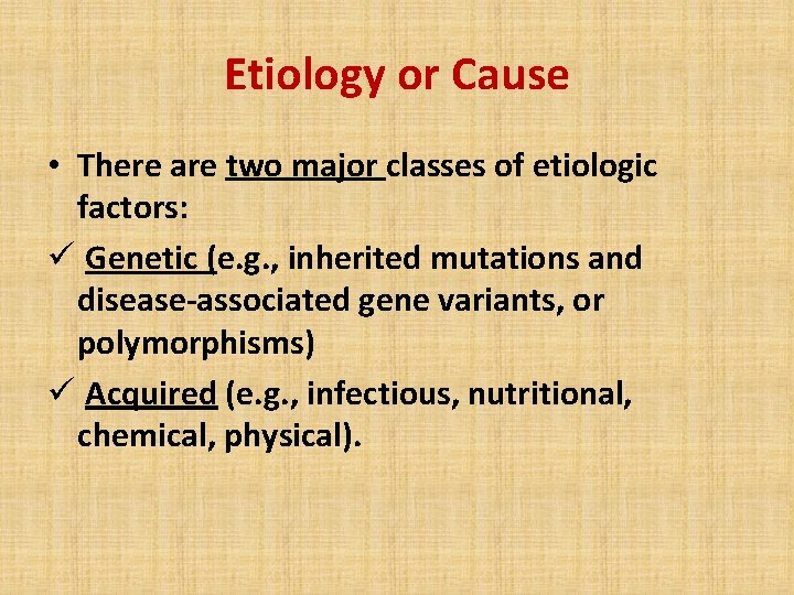 Etiology or Cause • There are two major classes of etiologic factors: ü Genetic