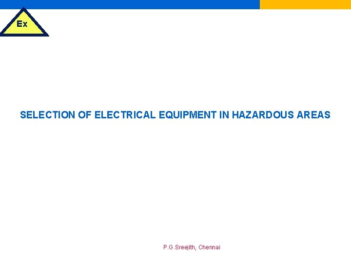 Ex SELECTION OF ELECTRICAL EQUIPMENT IN HAZARDOUS AREAS P. G. Sreejith, Chennai 