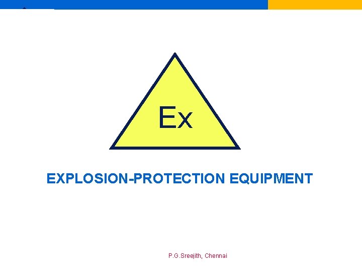 Ex Ex EXPLOSION-PROTECTION EQUIPMENT P. G. Sreejith, Chennai 