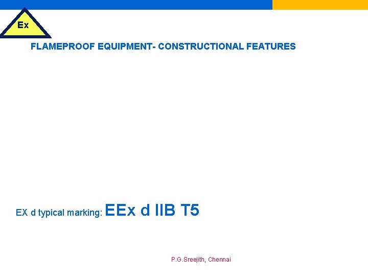 Ex FLAMEPROOF EQUIPMENT- CONSTRUCTIONAL FEATURES EX d typical marking: EEx d IIB T 5