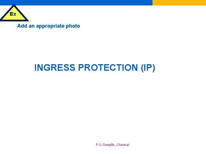 Ex Add an appropriate photo INGRESS PROTECTION (IP) P. G. Sreejith, Chennai 