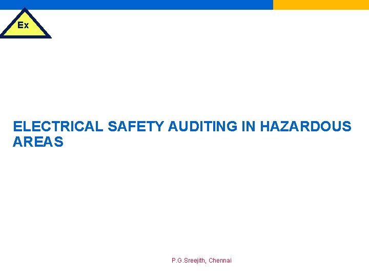 Ex ELECTRICAL SAFETY AUDITING IN HAZARDOUS AREAS P. G. Sreejith, Chennai 