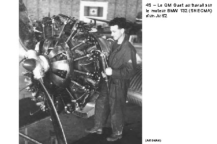 4 S – Le QM Gaet au travail sur le moteur BMW 132 (SNECMA)