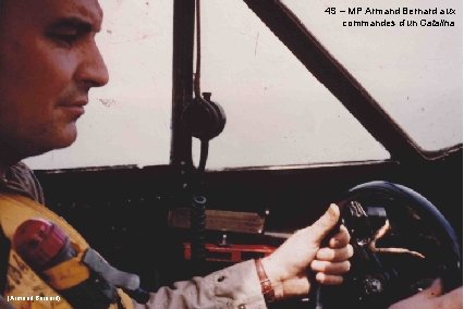 4 S – MP Armand Bernard aux commandes d’un Catalina (Armand Bernard) 