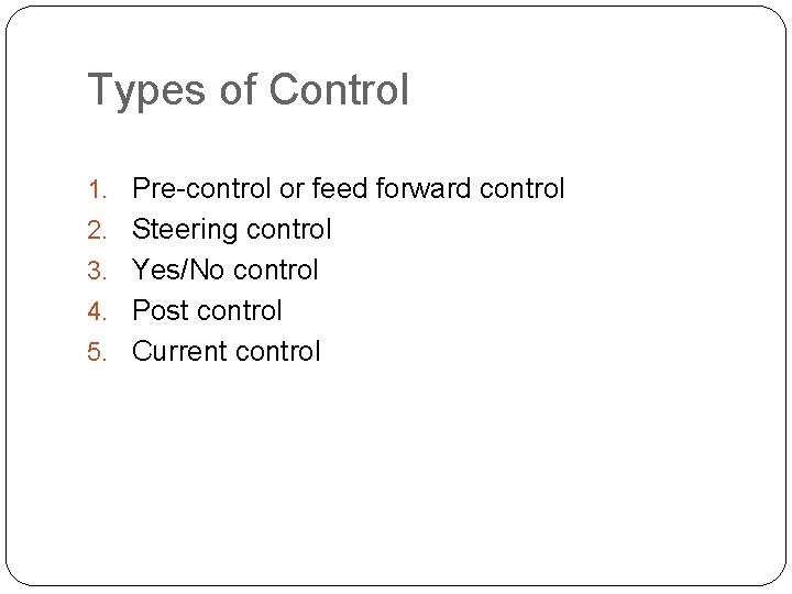 Types of Control 1. Pre-control or feed forward control 2. Steering control 3. Yes/No