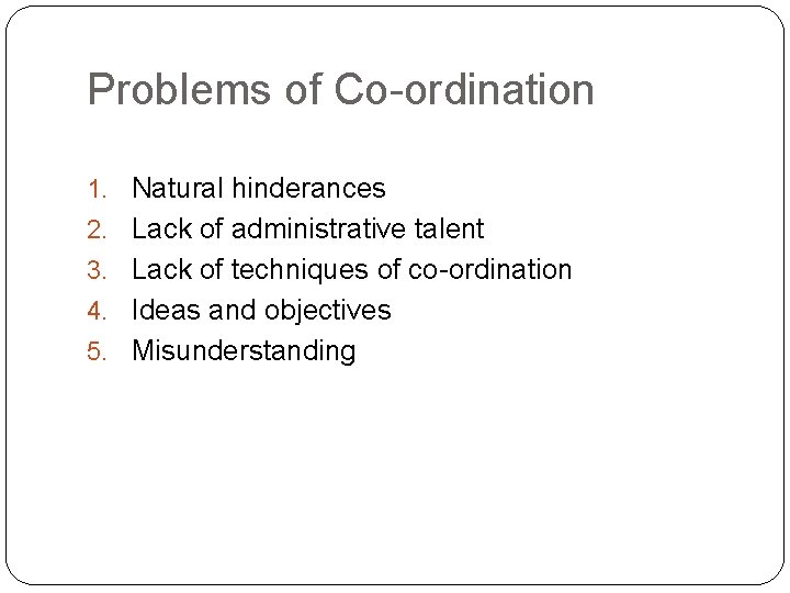 Problems of Co-ordination 1. Natural hinderances 2. Lack of administrative talent 3. Lack of