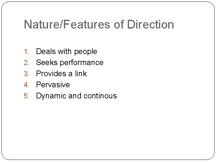 Nature/Features of Direction 1. Deals with people 2. Seeks performance 3. Provides a link