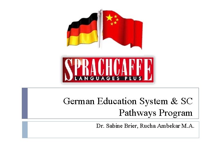 German Education System & SC Pathways Program Dr. Sabine Brier, Rucha Ambekar M. A.