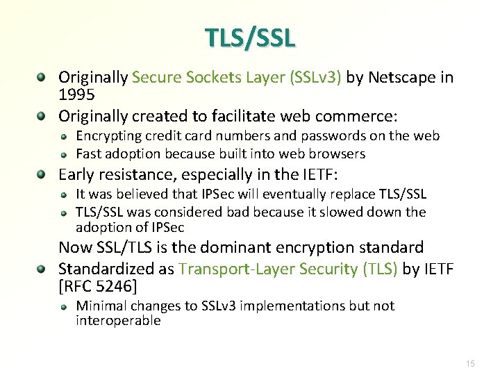TLS/SSL Originally Secure Sockets Layer (SSLv 3) by Netscape in 1995 Originally created to