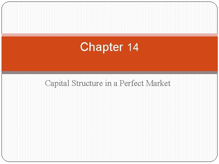 Chapter 14 Capital Structure in a Perfect Market Chapter 14 Capital Structure in a Perfect Market