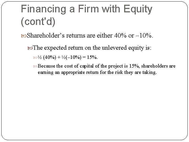 Financing a Firm with Equity (cont'd) Shareholder’s returns are either 40% or – 10%. Financing a Firm with Equity (cont'd) Shareholder’s returns are either 40% or – 10%.