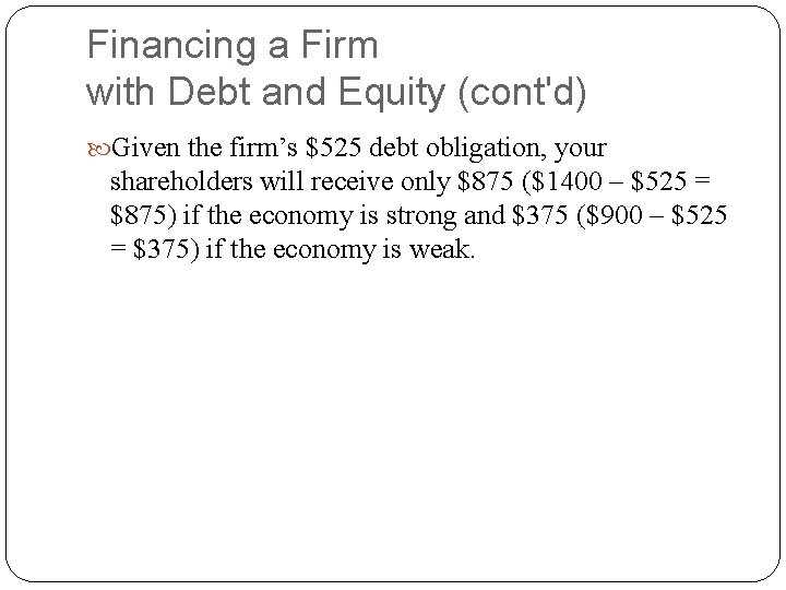 Financing a Firm with Debt and Equity (cont'd) Given the firm’s $525 debt obligation, Financing a Firm with Debt and Equity (cont'd) Given the firm’s $525 debt obligation,