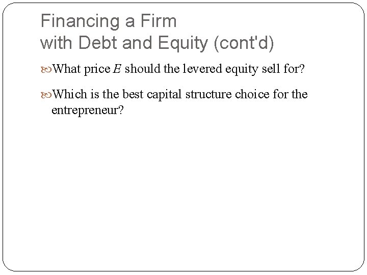 Financing a Firm with Debt and Equity (cont'd) What price E should the levered Financing a Firm with Debt and Equity (cont'd) What price E should the levered