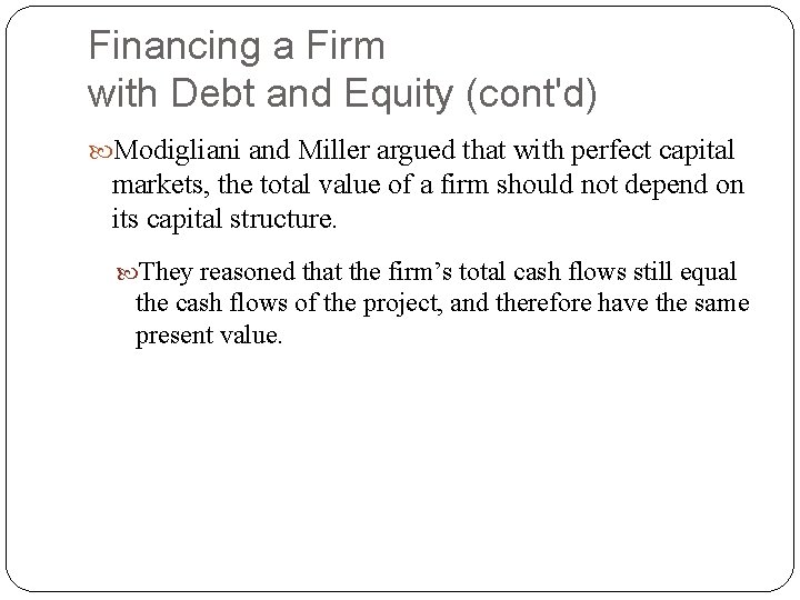 Financing a Firm with Debt and Equity (cont'd) Modigliani and Miller argued that with Financing a Firm with Debt and Equity (cont'd) Modigliani and Miller argued that with