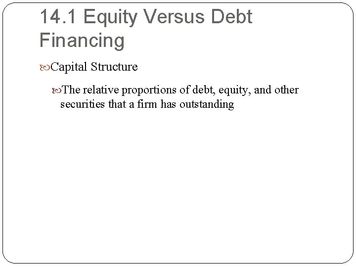 14. 1 Equity Versus Debt Financing Capital Structure The relative proportions of debt, equity, 14. 1 Equity Versus Debt Financing Capital Structure The relative proportions of debt, equity,