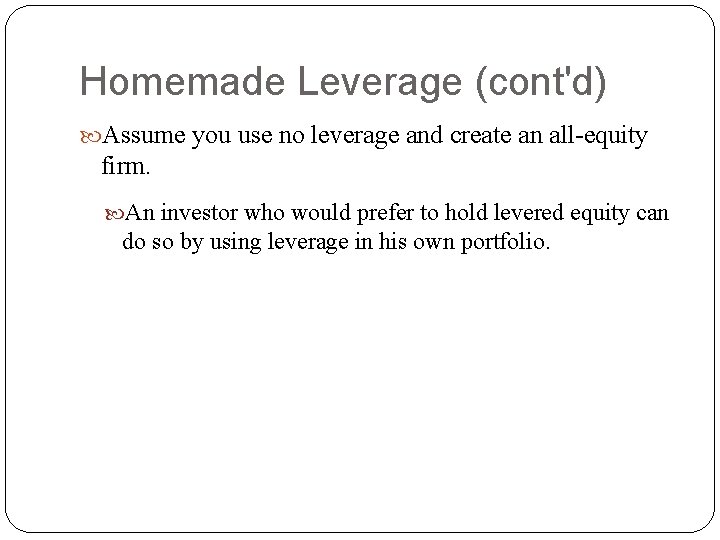 Homemade Leverage (cont'd) Assume you use no leverage and create an all-equity firm. An Homemade Leverage (cont'd) Assume you use no leverage and create an all-equity firm. An