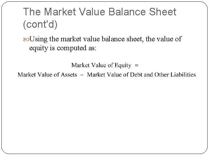 The Market Value Balance Sheet (cont'd) Using the market value balance sheet, the value The Market Value Balance Sheet (cont'd) Using the market value balance sheet, the value