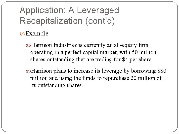 Application: A Leveraged Recapitalization (cont'd) Example: Harrison Industries is currently an all-equity firm operating Application: A Leveraged Recapitalization (cont'd) Example: Harrison Industries is currently an all-equity firm operating