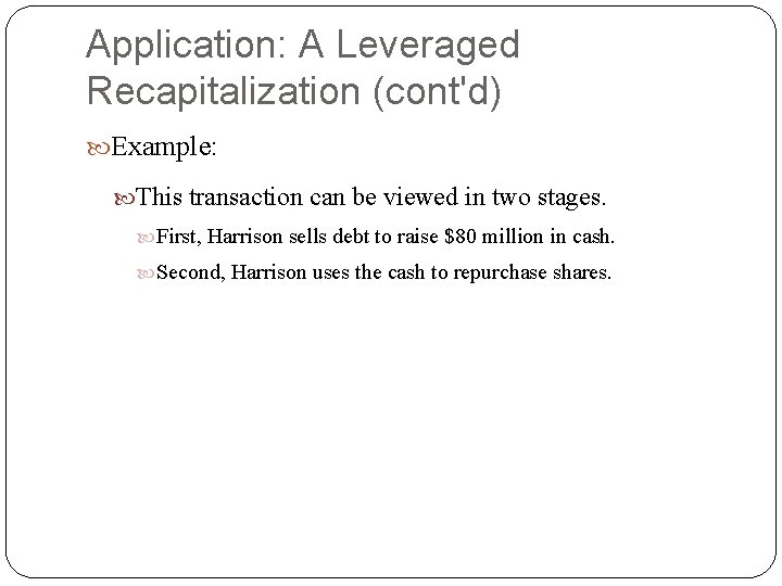 Application: A Leveraged Recapitalization (cont'd) Example: This transaction can be viewed in two stages. Application: A Leveraged Recapitalization (cont'd) Example: This transaction can be viewed in two stages.
