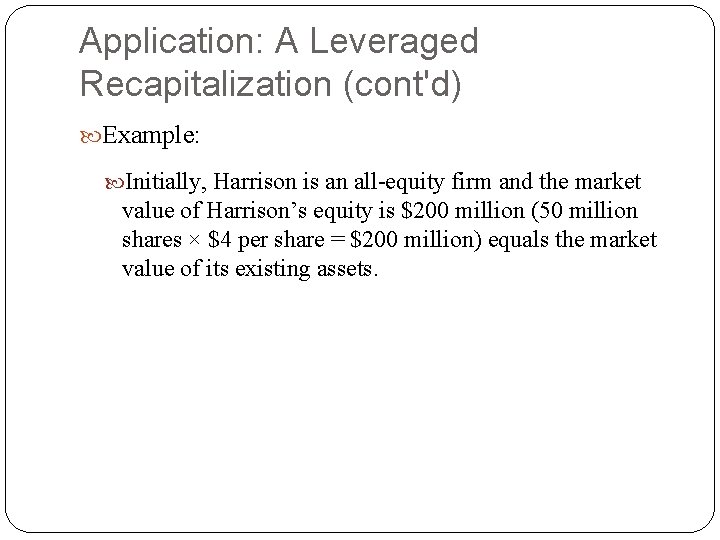 Application: A Leveraged Recapitalization (cont'd) Example: Initially, Harrison is an all-equity firm and the Application: A Leveraged Recapitalization (cont'd) Example: Initially, Harrison is an all-equity firm and the