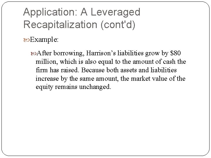 Application: A Leveraged Recapitalization (cont'd) Example: After borrowing, Harrison’s liabilities grow by $80 million, Application: A Leveraged Recapitalization (cont'd) Example: After borrowing, Harrison’s liabilities grow by $80 million,