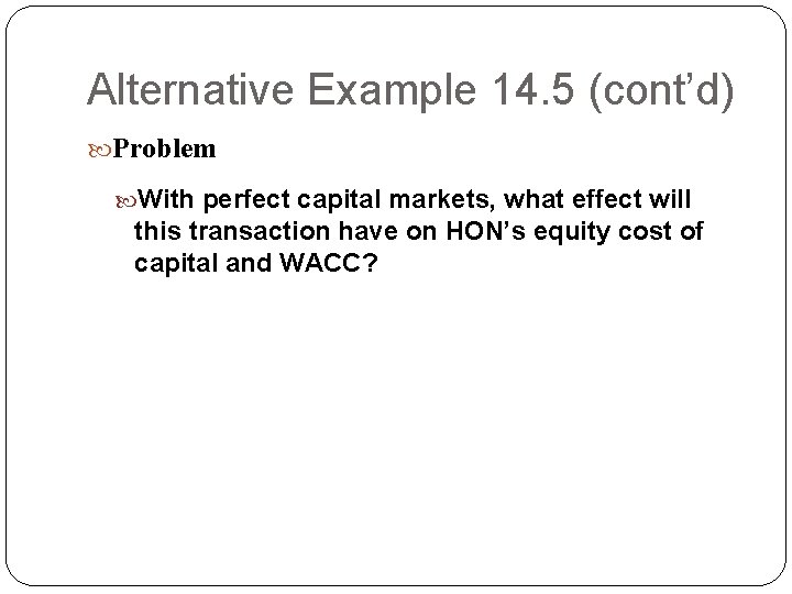 Alternative Example 14. 5 (cont’d) Problem With perfect capital markets, what effect will this Alternative Example 14. 5 (cont’d) Problem With perfect capital markets, what effect will this